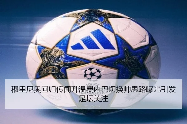 穆里尼奥回归传闻升温费内巴切换帅思路曝光引发足坛关注（kaiyun.comapp）